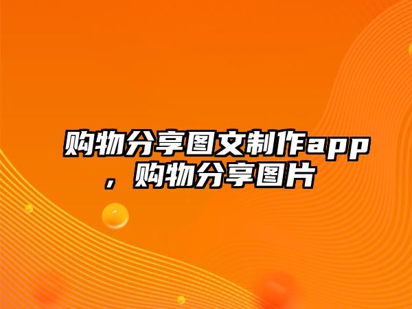 購(gòu)物分享圖文制作app，購(gòu)物分享圖片