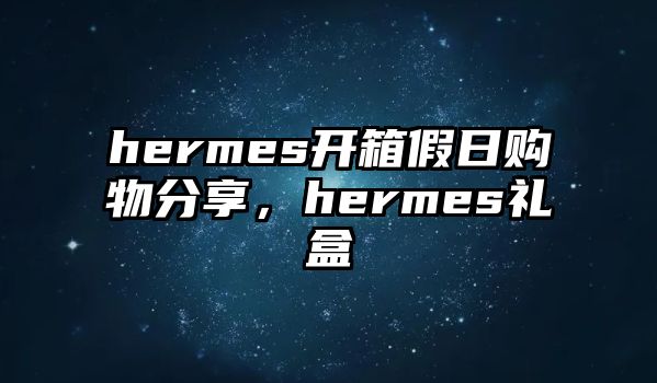 hermes開(kāi)箱假日購(gòu)物分享，hermes禮盒