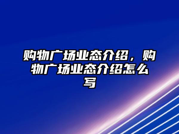 購物廣場業(yè)態(tài)介紹，購物廣場業(yè)態(tài)介紹怎么寫