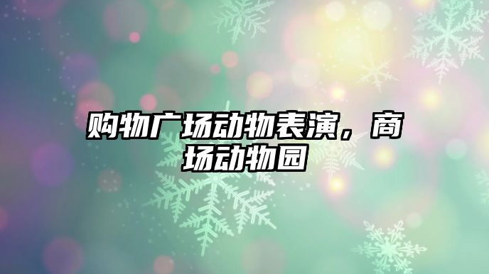 購物廣場動物表演，商場動物園