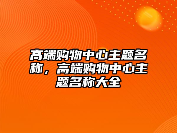 高端購物中心主題名稱，高端購物中心主題名稱大全