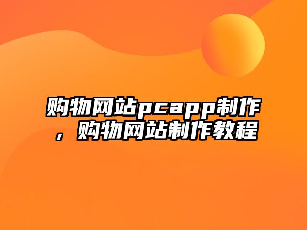 購物網(wǎng)站pcapp制作，購物網(wǎng)站制作教程