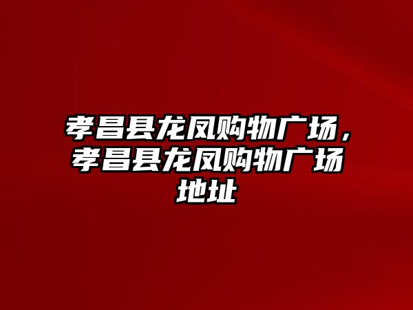 孝昌縣龍鳳購物廣場，孝昌縣龍鳳購物廣場地址