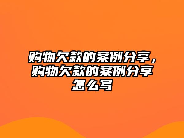 購物欠款的案例分享，購物欠款的案例分享怎么寫