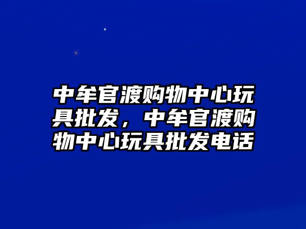 中牟官渡購物中心玩具批發(fā)，中牟官渡購物中心玩具批發(fā)電話