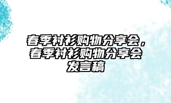 春季襯衫購物分享會(huì)，春季襯衫購物分享會(huì)發(fā)言稿