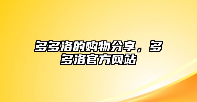 多多洛的購(gòu)物分享，多多洛官方網(wǎng)站