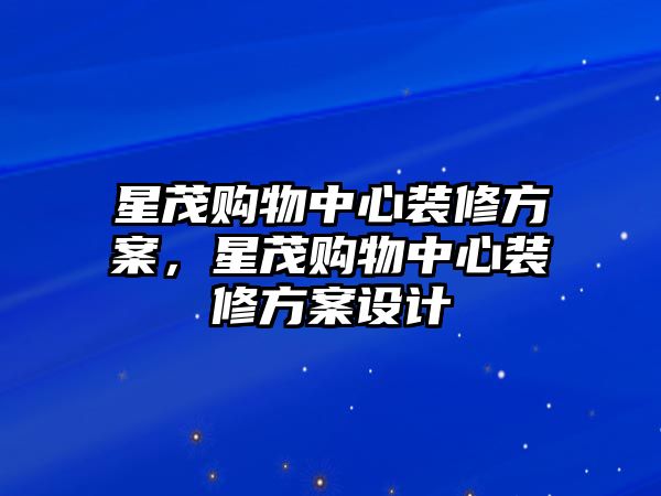 星茂購物中心裝修方案，星茂購物中心裝修方案設計