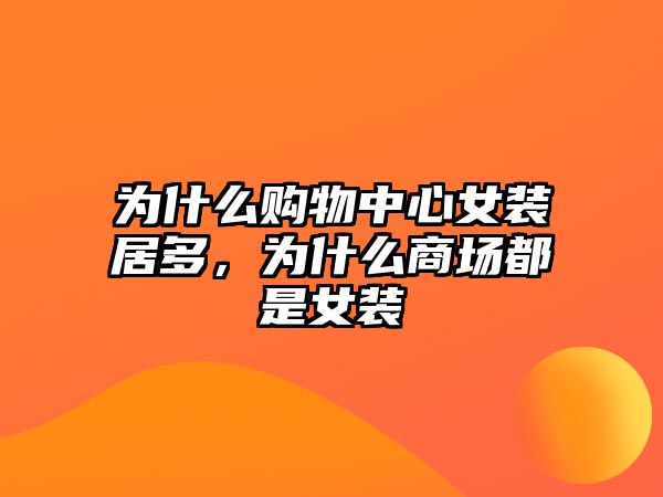 為什么購(gòu)物中心女裝居多，為什么商場(chǎng)都是女裝