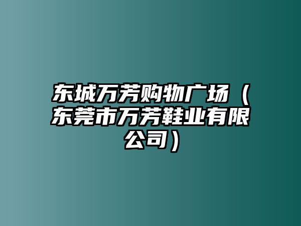 東城萬芳購物廣場（東莞市萬芳鞋業(yè)有限公司）