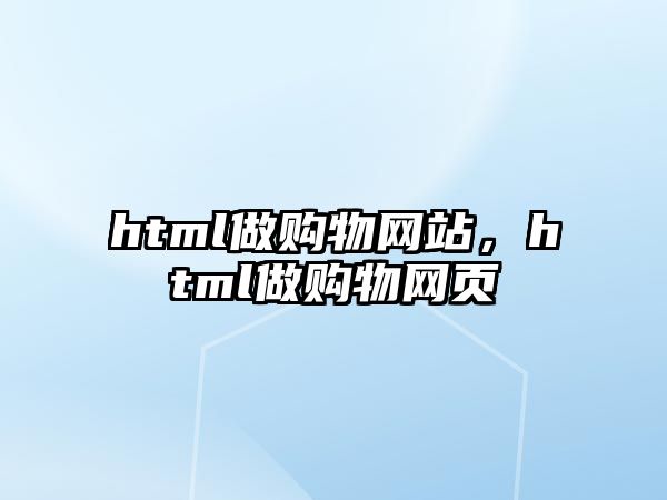 html做購物網(wǎng)站，html做購物網(wǎng)頁