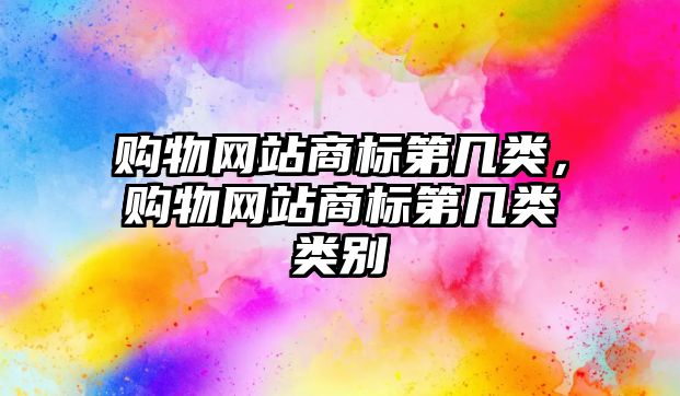 購物網(wǎng)站商標(biāo)第幾類，購物網(wǎng)站商標(biāo)第幾類類別