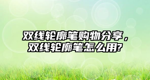 雙線輪廓筆購物分享，雙線輪廓筆怎么用?