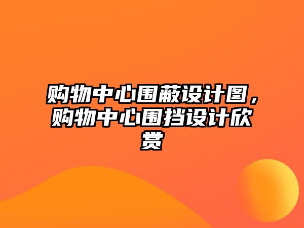 購物中心圍蔽設計圖，購物中心圍擋設計欣賞