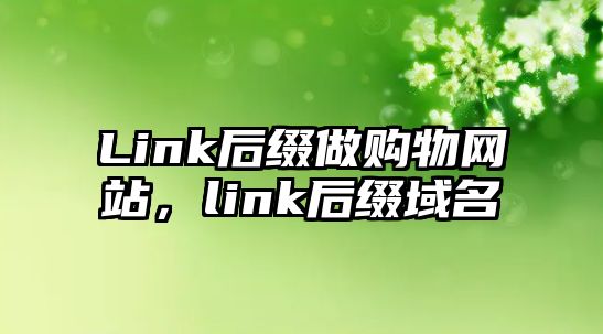 Link后綴做購物網(wǎng)站，link后綴域名