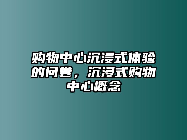 購(gòu)物中心沉浸式體驗(yàn)的問(wèn)卷，沉浸式購(gòu)物中心概念